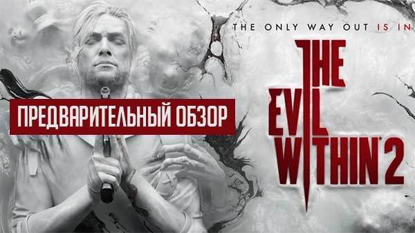 The Evil Within 2 – время окунуться с головы до ног в новый кошмар!